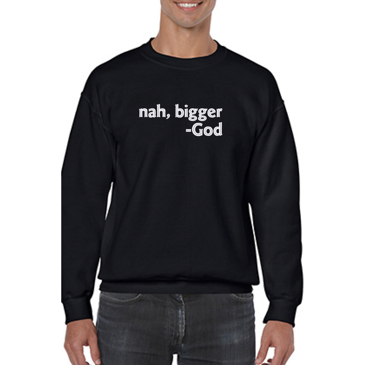 Nah Bigger -God Sweatshirt