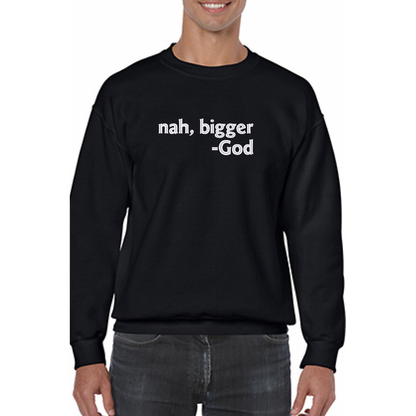 Nah Bigger -God Sweatshirt