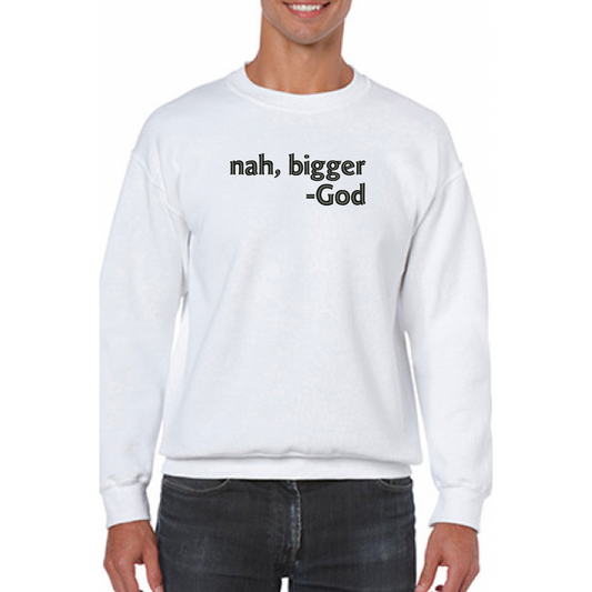 Nah Bigger -God Sweatshirt